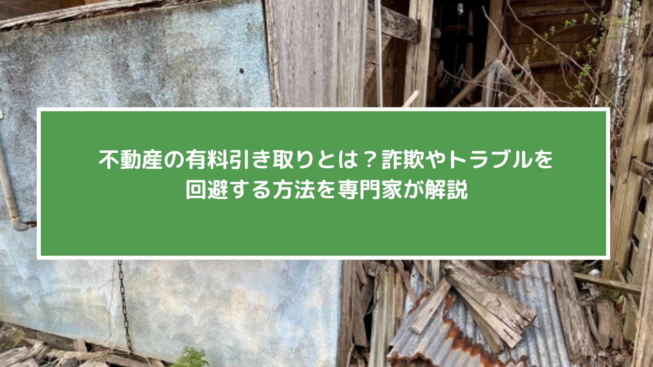 不動産の有料引き取りとは？詐欺やトラブルを回避する方法を専門家が解説