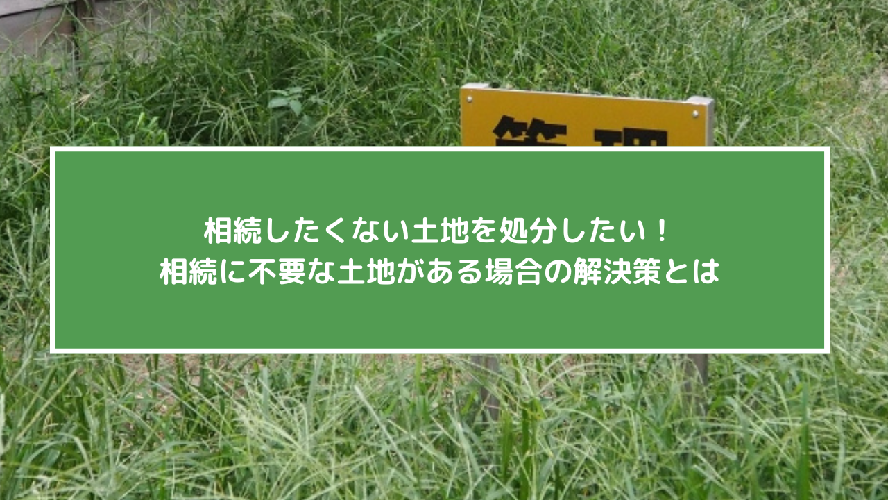 相続したくない土地を処分したい