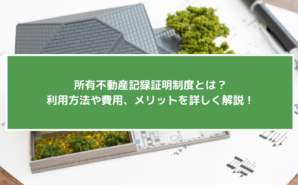 所有不動産記録証明制度とは？利用のメリット、注意点や手続きを徹底解説